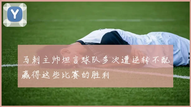 马刺主帅坦言球队多次遭逆转不配赢得这些比赛的胜利